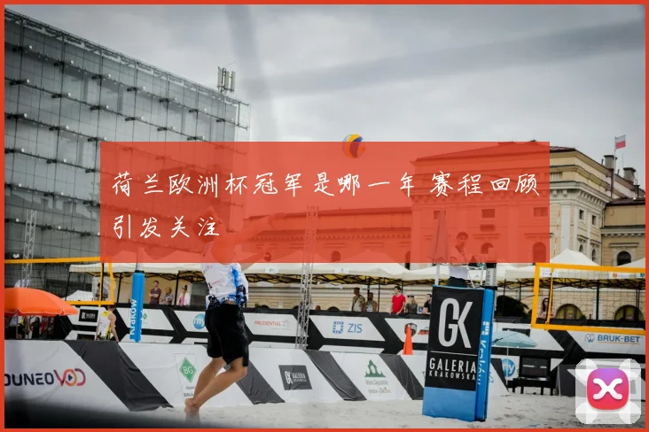 荷兰欧洲杯冠军是哪一年 赛程回顾引发关注