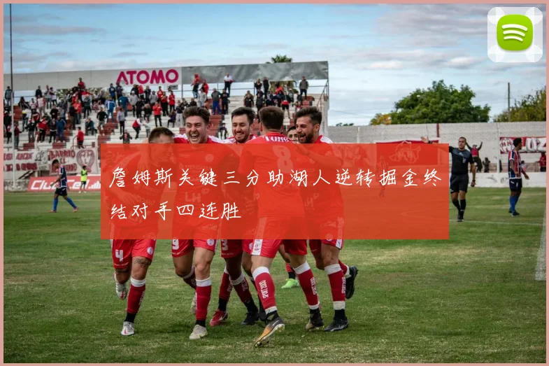詹姆斯关键三分助湖人逆转掘金终结对手四连胜