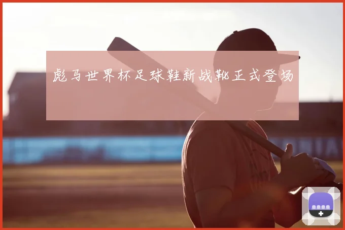 彪马世界杯足球鞋新战靴正式登场