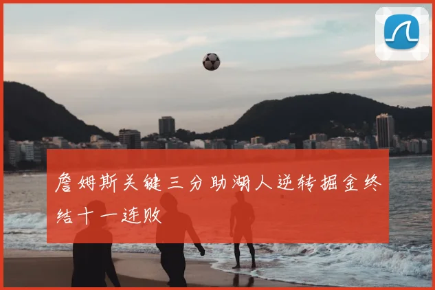 詹姆斯关键三分助湖人逆转掘金终结十一连败