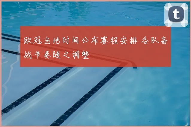 欧冠当地时间公布赛程安排 各队备战节奏随之调整