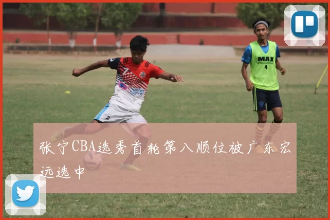 张宁CBA选秀首轮第八顺位被广东宏远选中